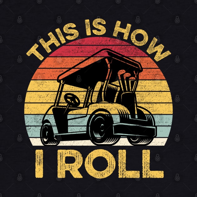 This Is How I Roll Funny Vintage Golf Cart Gift by DragonTees